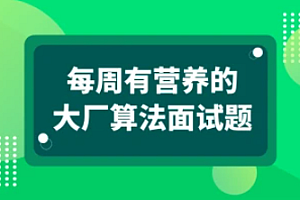 每周有营养的大厂算法面试题 马士兵