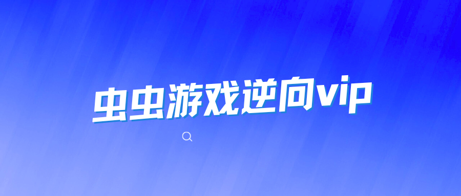 虫虫游戏逆向vip1