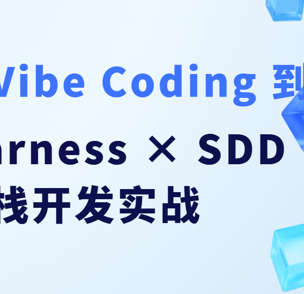 从Vibe Coding 到 Harness × SDD 全栈开发实战